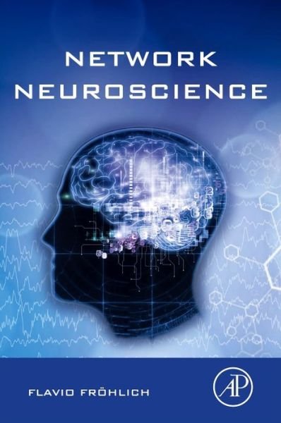 Cover for Frohlich, Flavio, PhD (Department of Psychiatry, School of Medicine, University of North Carolina, Chapel Hill, NC, USA) · Network Neuroscience (Paperback Book) (2016)