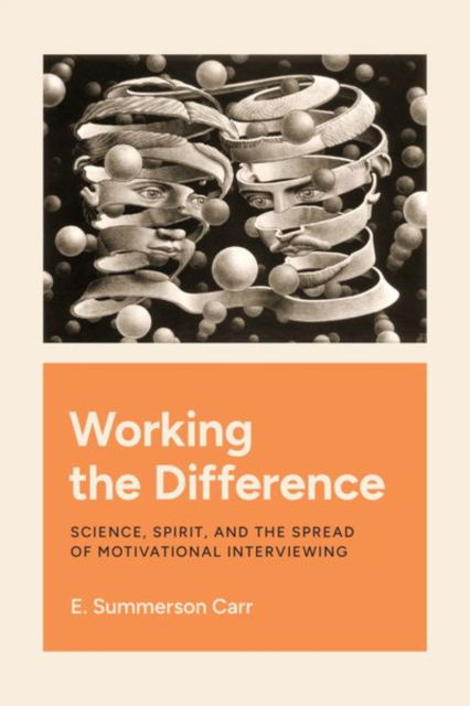 Cover for E. Summerson Carr · Working the Difference: Science, Spirit, and the Spread of Motivational Interviewing (Hardcover Book) (2024)