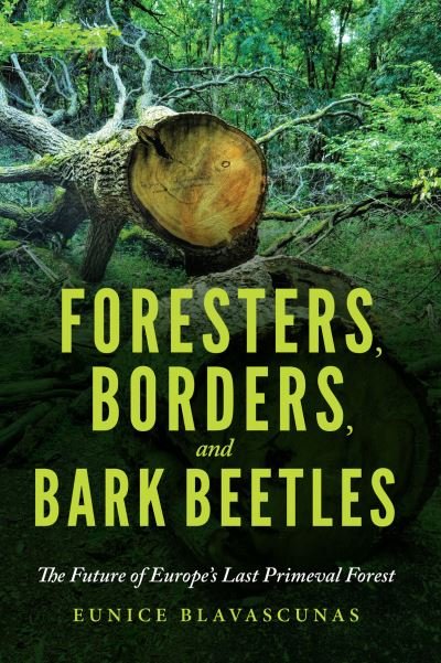 Cover for Eunice Blavascunas · Foresters, Borders, and Bark Beetles: The Future of Europe's Last Primeval Forest (Paperback Book) (2020)