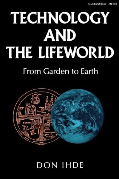 Technology and the Lifeworld: From Garden to Earth - Don Ihde - Boeken - Indiana University Press - 9780253205605 - 22 mei 1990