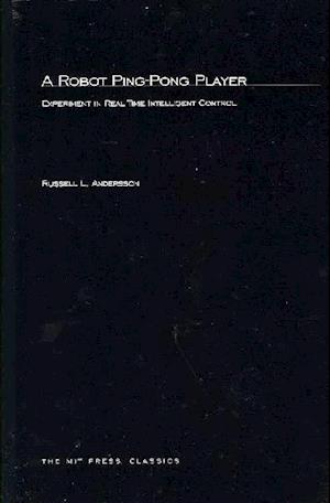 A Robot Ping-Pong Player: Experiments in Real-Time Intelligent Control - Artificial Intelligence Series - Russell L. Andersson - Books - MIT Press Ltd - 9780262511605 - March 13, 2003
