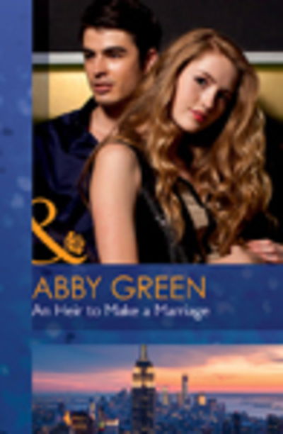 Cover for Abby Green · An Heir To Make A Marriage (Hardcover Book) [New edition] (2016)