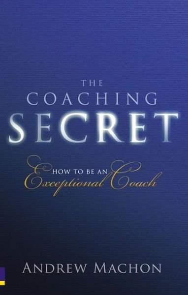 Cover for Andrew Machon · Coaching Secret, The: How to be an exceptional coach (Paperback Book) (2009)
