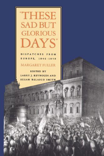 Cover for Margaret Fuller · These Sad But Glorious Days: Dispatches From Europe, 1846-1850 (Paperback Book) (1991)