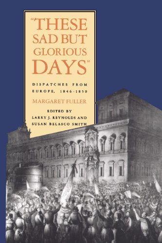 These Sad But Glorious Days: Dispatches From Europe, 1846-1850 - Margaret Fuller - Books - Yale University Press - 9780300105605 - December 25, 1991