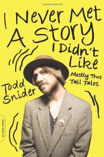 I Never Met a Story I Didn't Like: Mostly True Tall Tales - Todd Snider - Books - The Perseus Books Group - 9780306822605 - April 22, 2014