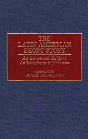 Cover for Daniel Balderston · The Latin American Short Story: An Annotated Guide to Anthologies and Criticism - Bibliographies and Indexes in World Literature (Hardcover Book) [Annotated edition] (1992)