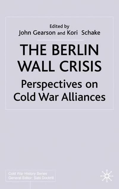 Cover for Kori Schake · The Berlin Wall Crisis: Perspectives on Cold War Alliances - Cold War History (Hardcover Book) (2002)