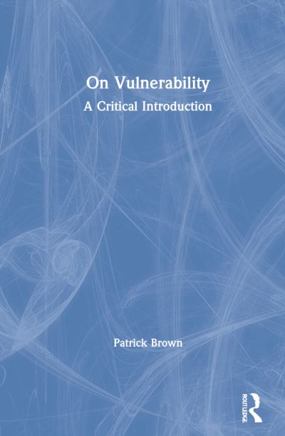 Cover for Brown, Patrick (University of Amsterdam, The Netherlands) · On Vulnerability: A Critical Introduction (Hardcover Book) (2021)