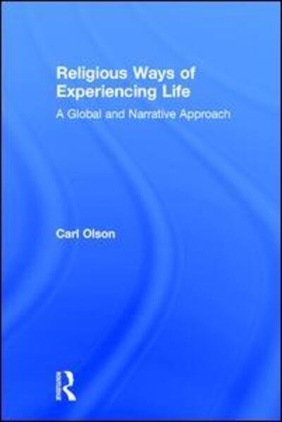 Cover for Olson, Carl (Allegheny College, USA) · Religious Ways of Experiencing Life: A Global and Narrative Approach (Hardcover Book) (2016)
