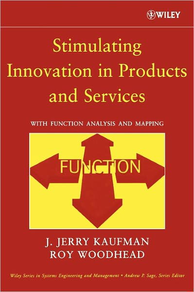 Stimulating Innovation in Products and Services: With Function Analysis and Mapping - Wiley Series in Systems Engineering and Management - Kaufman, J. Jerry (J.J. Kaufman Associates, Inc.) - Książki - John Wiley & Sons Inc - 9780471740605 - 21 kwietnia 2006