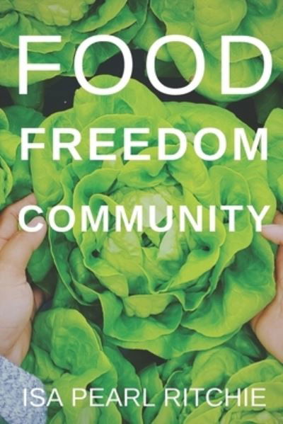 Cover for Isa Pearl Ritchie · Food, Freedom, Community: How small local actions can solve complex global problems (Paperback Book) (2020)