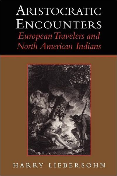 Cover for Liebersohn, Harry (University of Illinois, Urbana-Champaign) · Aristocratic Encounters: European Travelers and North American Indians (Paperback Book) (2001)