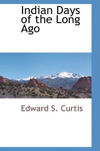 Indian Days of the Long Ago - Edward S. Curtis - Böcker - BCR (Bibliographical Center for Research - 9780559893605 - 6 januari 2009