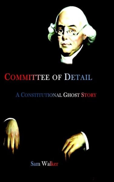 Cover for Sam Walker · Committee of Detail A Constitutional Ghost Story (Innbunden bok) (2019)