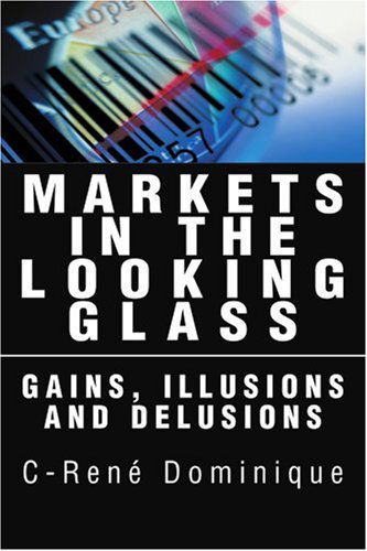 Markets in the Looking Glass: Gains, Illusions and Delusions - C-rene Dominique - Books - iUniverse, Inc. - 9780595280605 - August 10, 2003