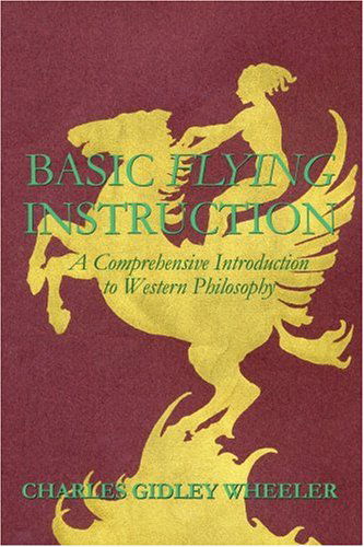 Basic Flying Instruction: a Comprehensive Introduction to Western Philosophy - Charles Wheeler - Bøker - iUniverse, Inc. - 9780595321605 - 13. oktober 2004
