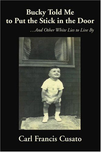 Cover for Carl Cusato · Bucky Told Me to Put the Stick in the Door: ...and Other White Lies to Live by (Paperback Book) (2006)