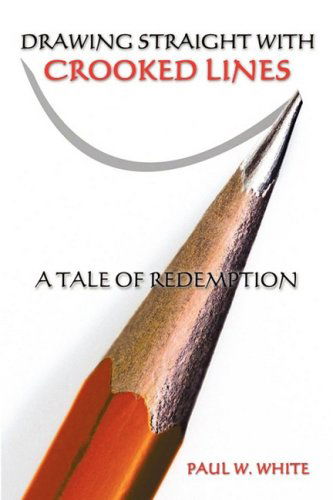 Cover for Paul White · Drawing Straight with Crooked Lines: a Tale of Redemption (Paperback Book) (2008)