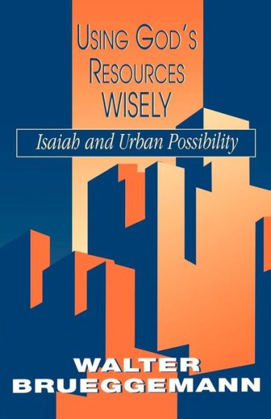 Using God's Resources Wisely: Isaiah and Urban Possibility - Walter Brueggemann - Books - Westminster John Knox Press - 9780664254605 - August 1, 1993