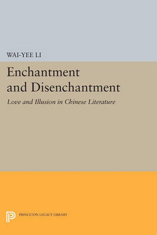 Cover for Wai-yee Li · Enchantment and Disenchantment: Love and Illusion in Chinese Literature - Princeton Legacy Library (Paperback Book) (2014)