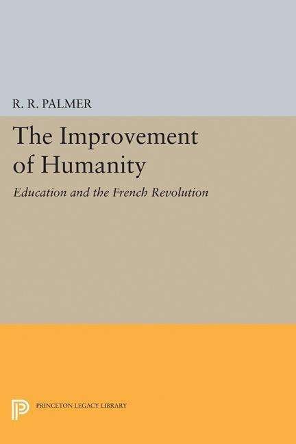 Cover for R. R. Palmer · The Improvement of Humanity: Education and the French Revolution - Princeton Legacy Library (Inbunden Bok) (2017)