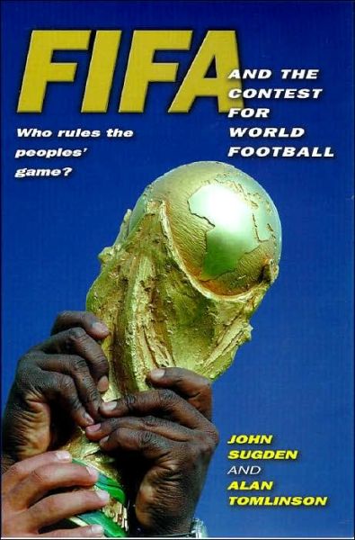 Cover for Sugden, John (University of Brighton) · FIFA and the Contest for World Football: Who Rules the Peoples' Game? (Hardcover Book) (1998)