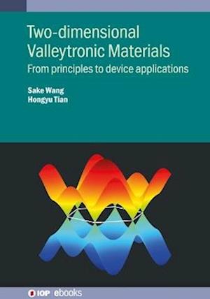 Two-dimensional Valleytronic Materials: From principles to device applications - IOP ebooks - Wang, Sake (Jinling Institute of Technology) - Bøger - Institute of Physics Publishing - 9780750355605 - 7. maj 2025