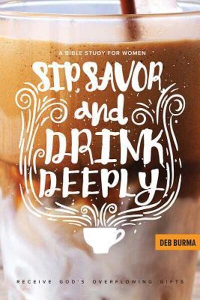 Cover for Deb Burma · Sip, Savor, and Drink Deeply (Paperback Book) (2017)