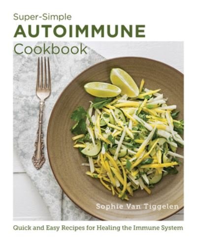 Cover for Sophie Van Tiggelen · Super Simple Autoimmune Cookbook: Quick and Easy Recipes for Healing the Immune System - New Shoe Press (Paperback Book) (2023)