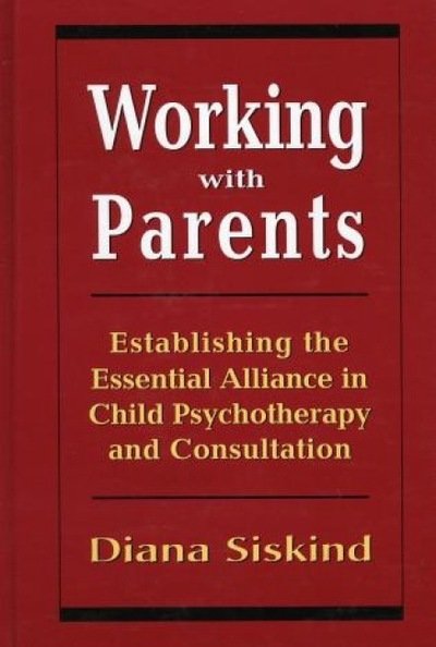 Cover for Diana Siskind · Working with Parents: Establishing the Essential Alliance in Child Psychotherapy and Consultation (Hardcover Book) (1997)