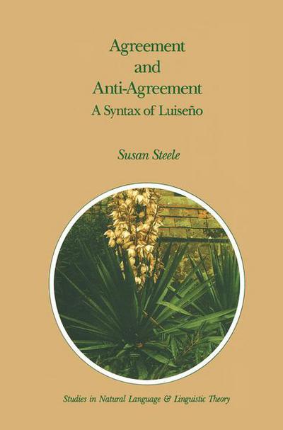 Susan Steele · Agreement and Anti-Agreement: A Syntax of Luiseno - Studies in Natural Language and Linguistic Theory (Hardcover Book) [1990 edition] (1990)