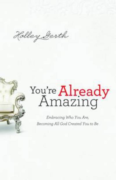 Cover for Holley Gerth · You`re Already Amazing - Embracing Who You Are, Becoming All God Created You to Be (Pocketbok) (2012)