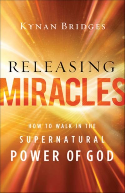 Cover for Kynan Bridges · Releasing Miracles – How to Walk in the Supernatural Power of God (Pocketbok) (2023)