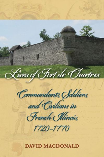 Cover for David MacDonald · Lives of Fort de Chartres: Commandants, Soldiers, and Civilians in French Illinois, 1720-1770 (Pocketbok) (2016)