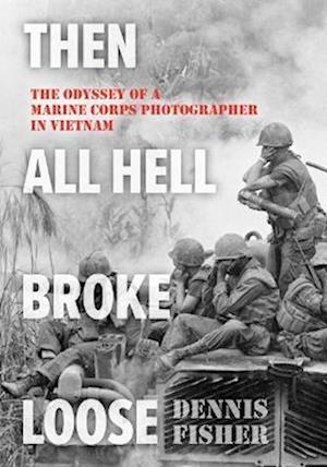Cover for Dennis Fisher · Then All Hell Broke Loose: The Odyssey of a Marine Corps Photographer in Vietnam (Paperback Book) (2026)