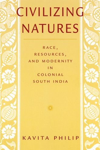 Cover for Philip · Civilizing Natures: Race, Resources, and Modernity in Colonial South India (Hardcover Book) (2003)