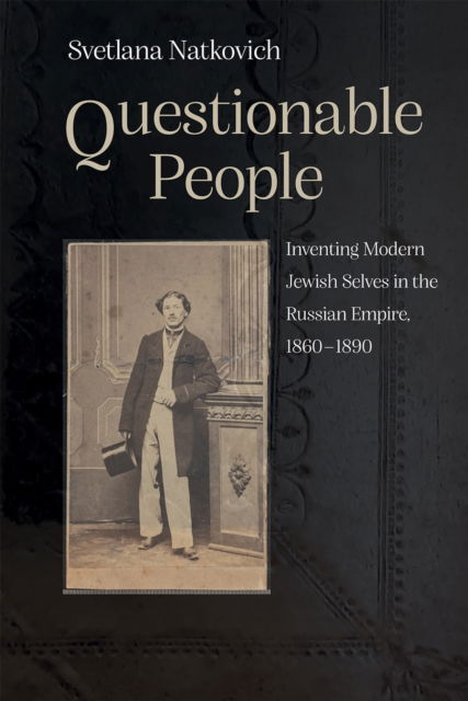 Cover for Svetlana Natkovich · Questionable People: Inventing Modern Jewish Selves in the Russian Empire, 1860-1890 - Judaic Traditions in Literature, Music, and Art (Hardcover Book) (2025)