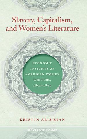 Cover for Kristin Allukian · Slavery, Capitalism, and Women's Literature (Book) (2023)
