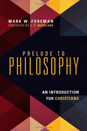 Prelude to Philosophy – An Introduction for Christians - Mark W. Foreman - Books - InterVarsity Press - 9780830839605 - November 27, 2013