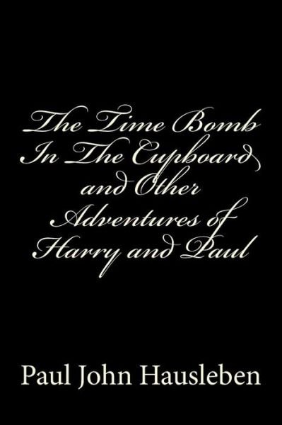 Cover for Mr. Paul John Hausleben · The Time Bomb in the Cupboard and Other Adventures of Harry and Paul (Paperback Bog) (2012)