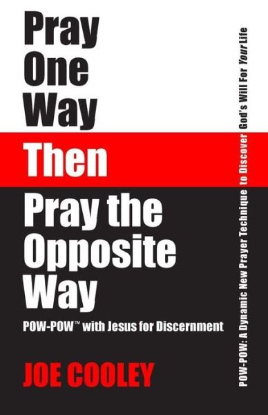 Cover for Joe Cooley · Pray One Way - then - Pray the Opposite Way: Pow-pow: a Dynamic New Prayer Technique to Discover God's Will for Your Personal Life (Paperback Book) (2013)