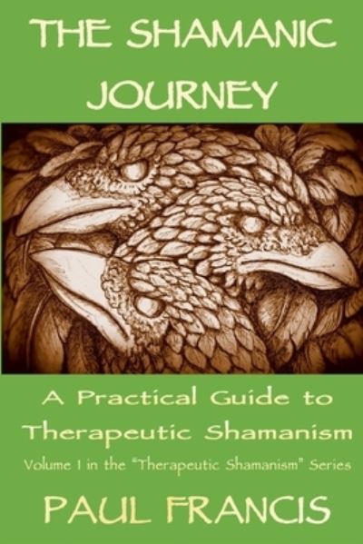 Cover for Paul Francis · The Shamanic Journey: A Practical Guide to Therapeutic Shamanism - The Therapeutic Shamanism Series (Paperback Book) (2017)