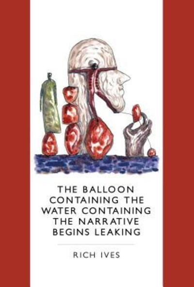 Cover for Rich Ives · The Balloon Containing the Water Containing the Narrative Begins Leaking (Pocketbok) (2015)