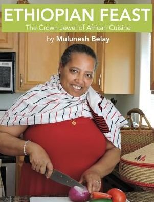 Cover for Mulunesh Belay · Ethiopian Feast: The Crown Jewel of African Cuisine (Hardcover Book) (2017)