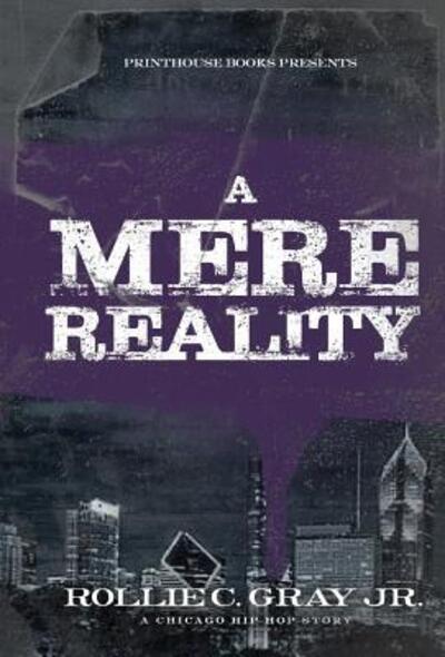 Cover for Jr Rollie C Gray · A Mere Reality: A Chicago Hip-Hop Story (Hardcover Book) (2016)