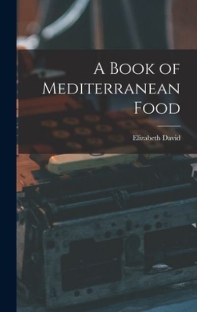 Cover for Elizabeth 1913-1992 David · A Book of Mediterranean Food (Hardcover Book) (2021)