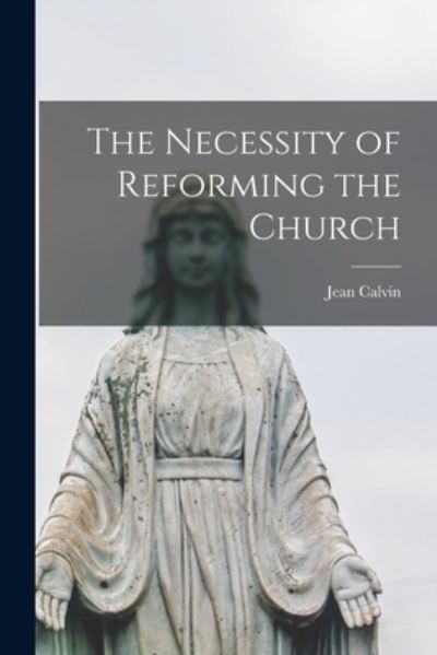 Cover for Jean Calvin · Necessity of Reforming the Church (Book) (2022)