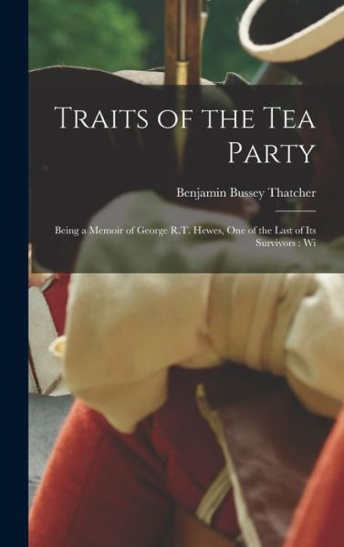 Cover for Benjamin Bussey Thatcher · Traits of the Tea Party : Being a Memoir of George R. T. Hewes, One of the Last of Its Survivors (Buch) (2022)