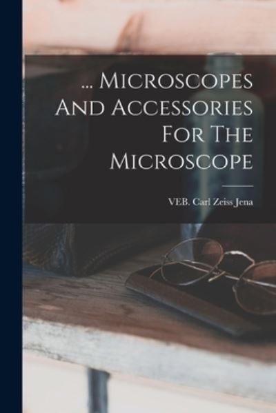 Cover for Veb Carl Zeiss Jena · ... Microscopes and Accessories for the Microscope (Bog) (2022)
